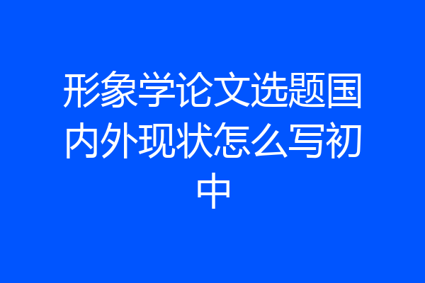 形象学论文选题国内外现状怎么写初中