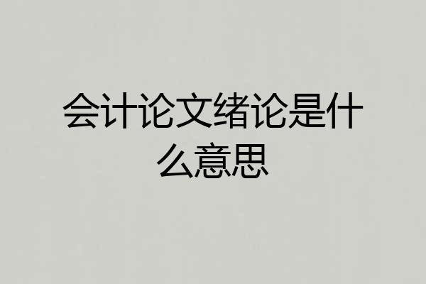 会计论文绪论是什么意思