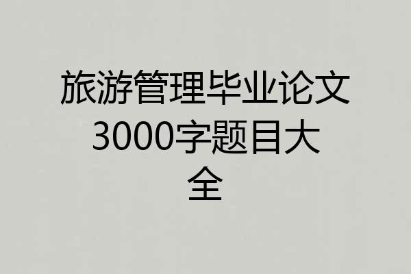 旅游管理毕业论文3000字题目大全