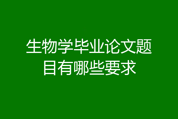 生物学毕业论文题目有哪些要求