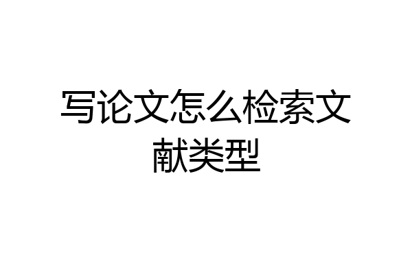 写论文怎么检索文献类型