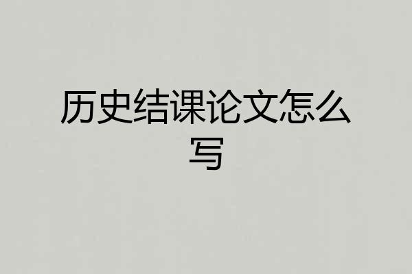 历史结课论文怎么写