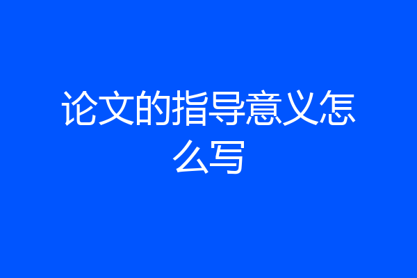 论文的指导意义怎么写