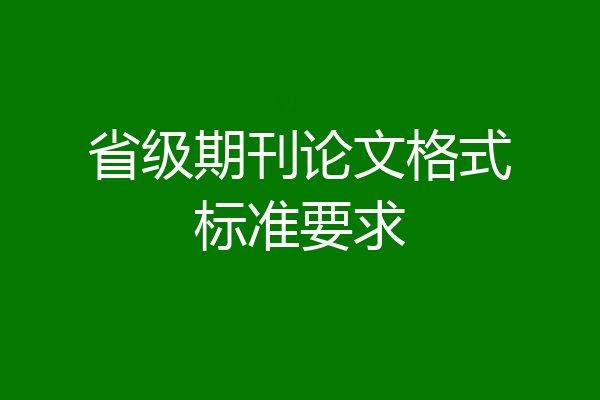 省级期刊论文格式标准要求