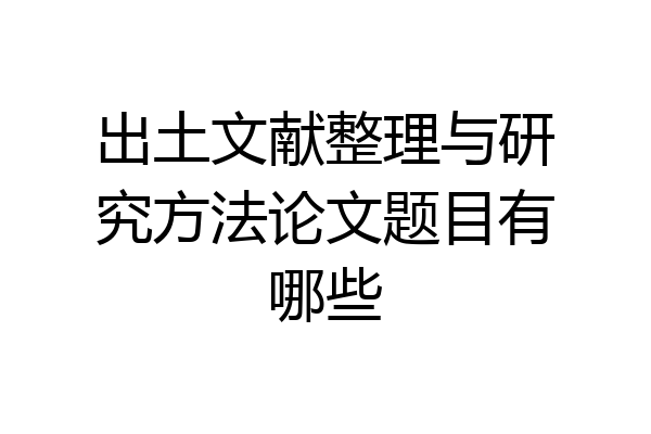 出土文献整理与研究方法论文题目有哪些