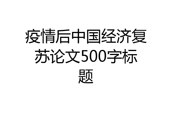 疫情后中国经济复苏论文500字标题