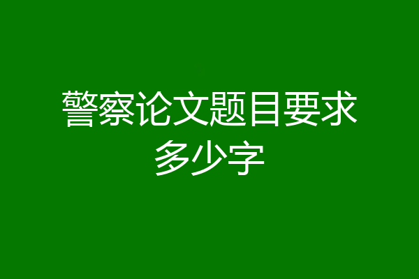 警察论文题目要求多少字