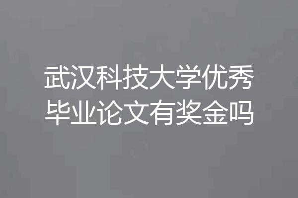 武汉科技大学优秀毕业论文有奖金吗
