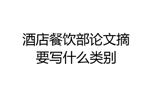 酒店餐饮部论文摘要写什么类别