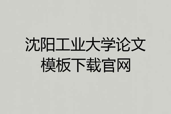 沈阳工业大学论文模板下载官网