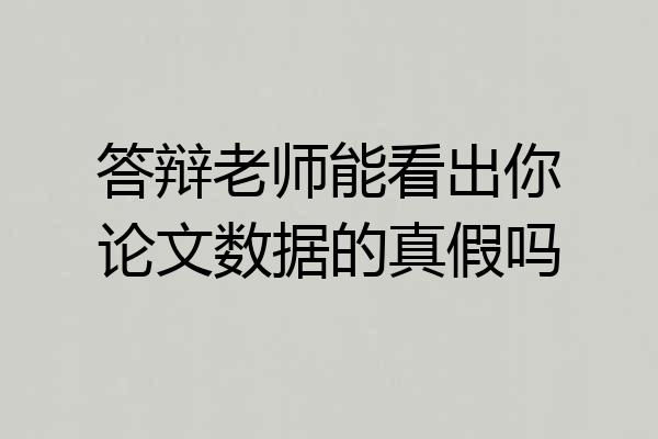 答辩老师能看出你论文数据的真假吗