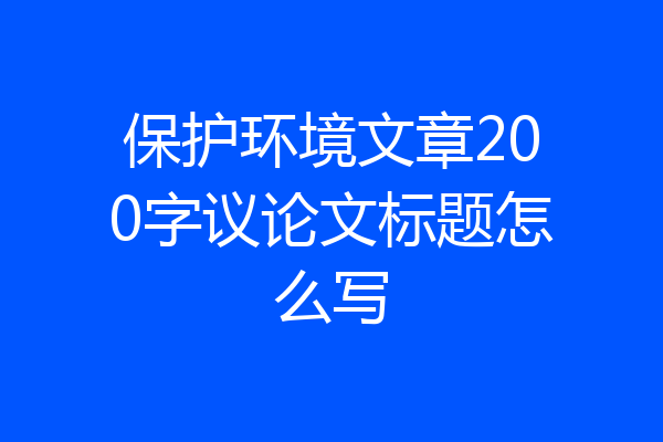 保护环境文章200字议论文标题怎么写