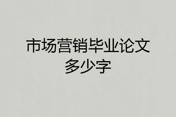 市场营销毕业论文多少字