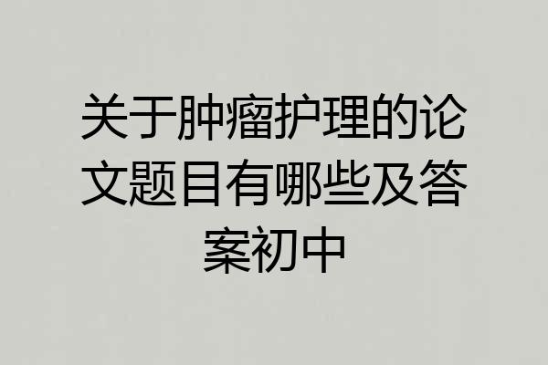 关于肿瘤护理的论文题目有哪些及答案初中