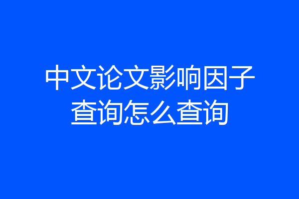 中文论文影响因子查询怎么查询