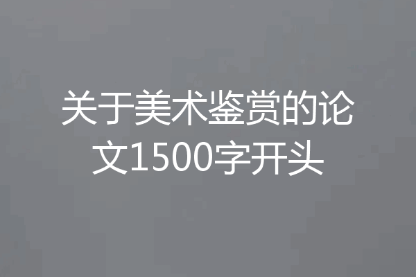 关于美术鉴赏的论文1500字开头