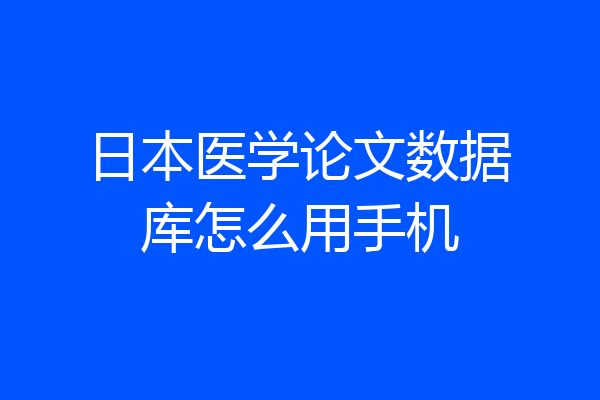 日本医学论文数据库怎么用手机