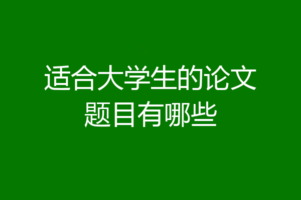 适合大学生的论文题目有哪些