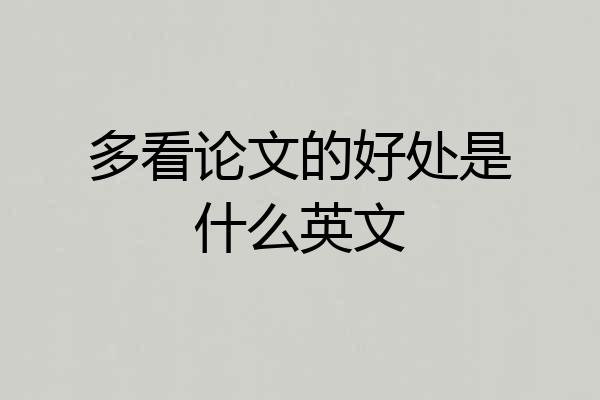 多看论文的好处是什么英文