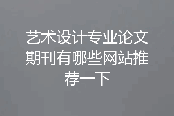 艺术设计专业论文期刊有哪些网站推荐一下