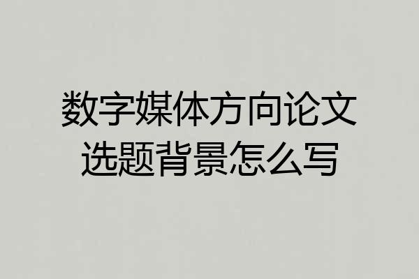 数字媒体方向论文选题背景怎么写