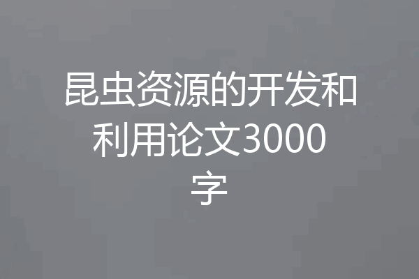 昆虫资源的开发和利用论文3000字