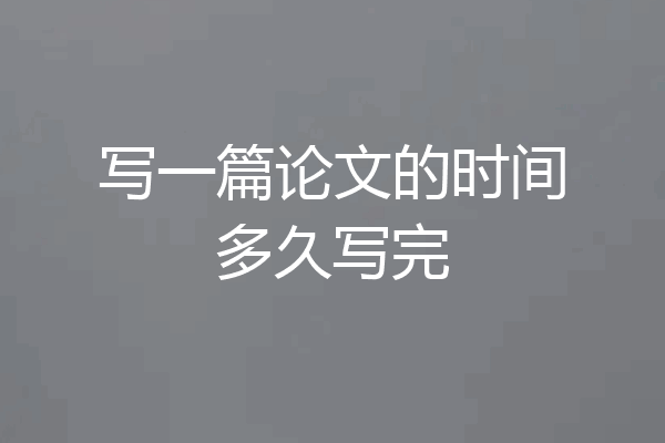 写一篇论文的时间多久写完