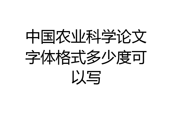 中国农业科学论文字体格式多少度可以写