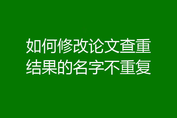 如何修改论文查重结果的名字不重复