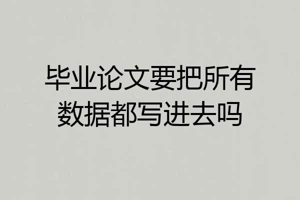 毕业论文要把所有数据都写进去吗