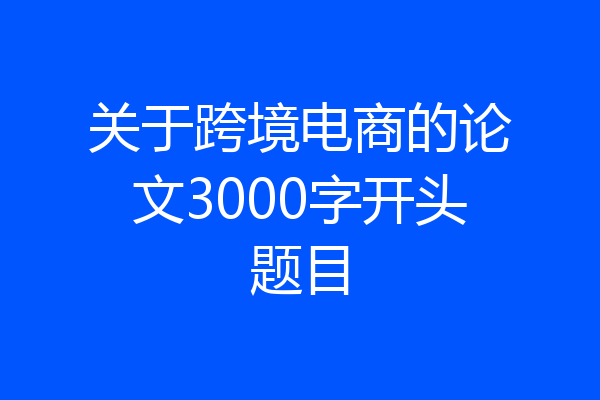 关于跨境电商的论文3000字开头题目