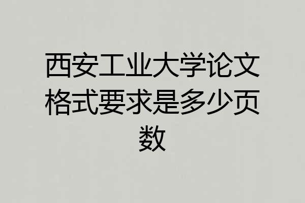 西安工业大学论文格式要求是多少页数