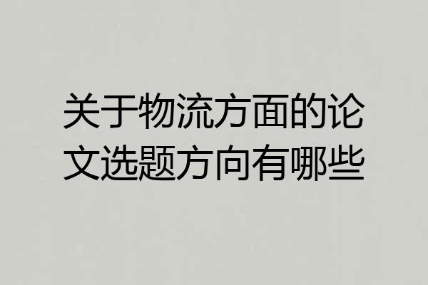 关于物流方面的论文选题方向有哪些
