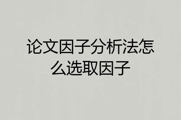 论文因子分析法怎么选取因子