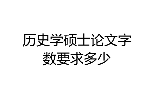 历史学硕士论文字数要求多少