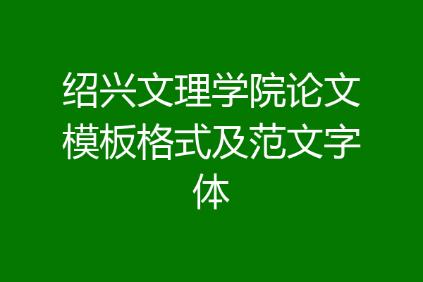 绍兴文理学院论文模板格式及范文字体