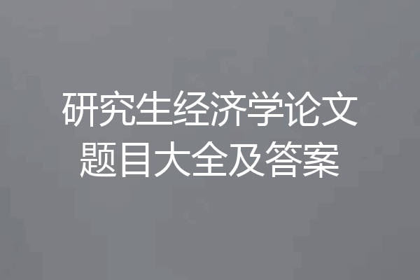 研究生经济学论文题目大全及答案
