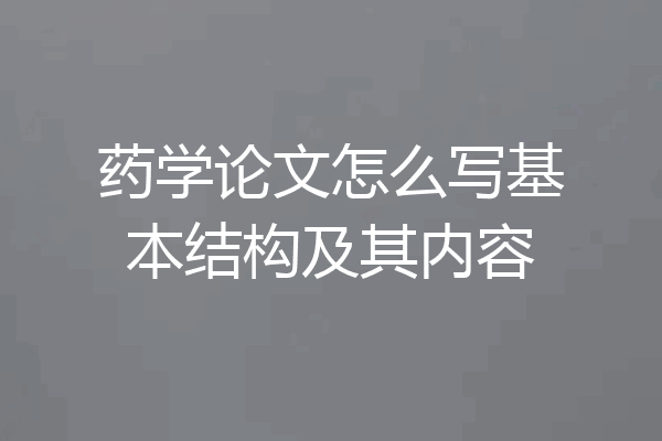 药学论文怎么写基本结构及其内容