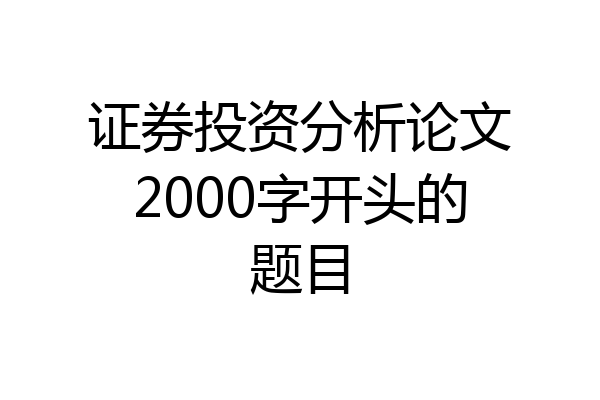 证券投资分析论文2000字开头的题目