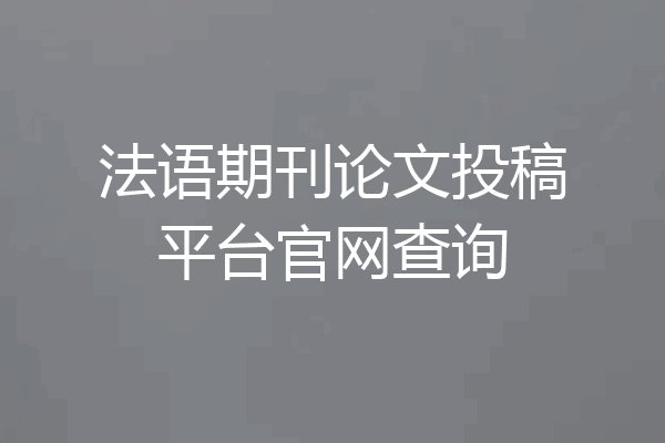 法语期刊论文投稿平台官网查询