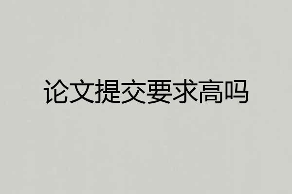 论文提交要求高吗