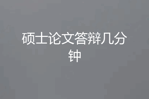 硕士论文答辩几分钟