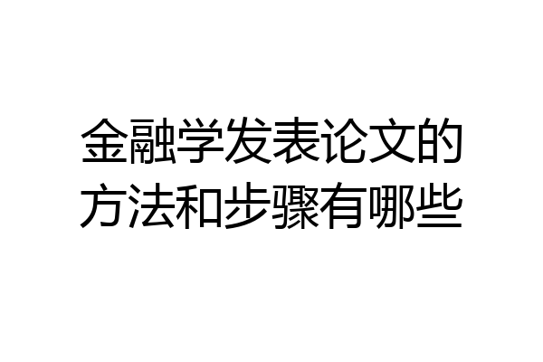 金融学发表论文的方法和步骤有哪些