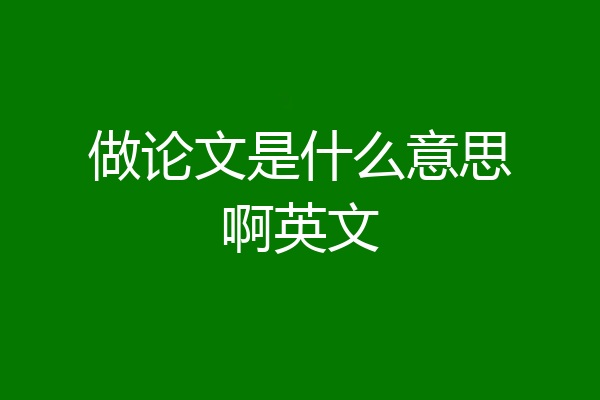 做论文是什么意思啊英文