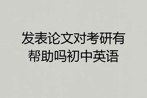 发表论文对考研有帮助吗初中英语