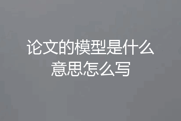 论文的模型是什么意思怎么写