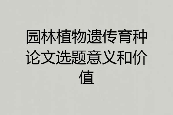 园林植物遗传育种论文选题意义和价值