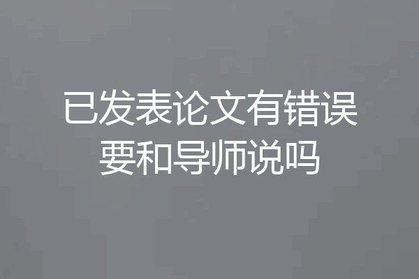 已发表论文有错误要和导师说吗