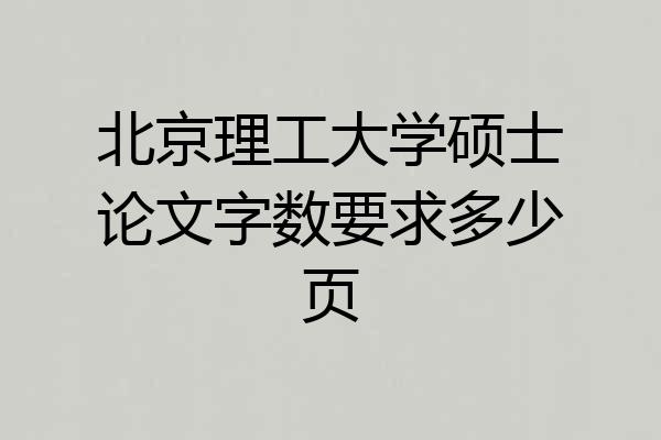 北京理工大学硕士论文字数要求多少页