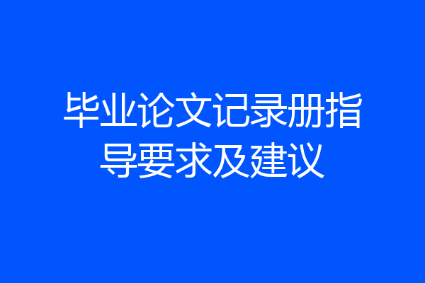 毕业论文记录册指导要求及建议